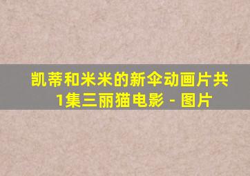 凯蒂和米米的新伞动画片共1集三丽猫电影 - 图片